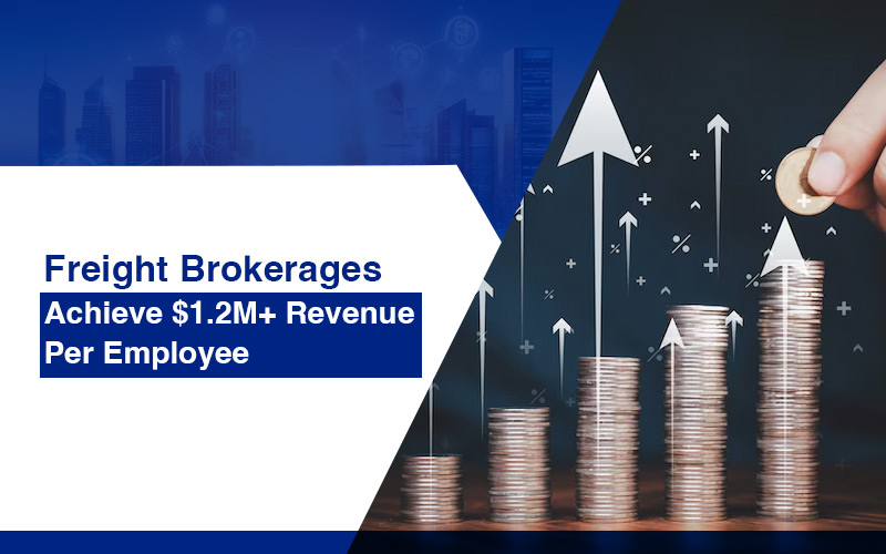 Freight Brokerages Achieve $1.2M+ Revenue Per Employee 