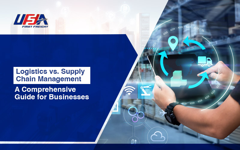 Logistics vs. Supply Chain Management: A Comprehensive Guide for Businesses  